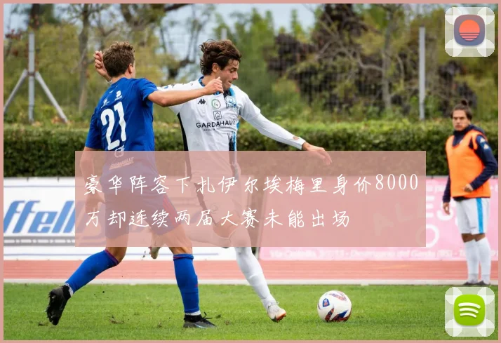 豪华阵容下扎伊尔埃梅里身价8000万却连续两届大赛未能出场